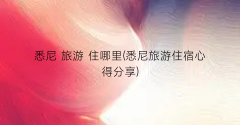 悉尼 旅游 住哪里(悉尼旅游住宿心得分享)